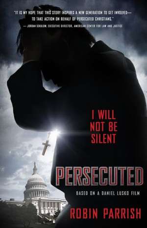 Persecuted: I Will Not Be Silent de Robin Parrish