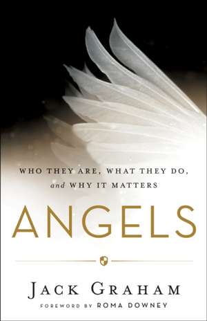 Angels – Who They Are, What They Do, and Why It Matters de Jack Graham