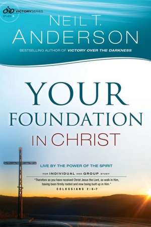 Your Foundation in Christ – Live By the Power of the Spirit de Neil T. Anderson