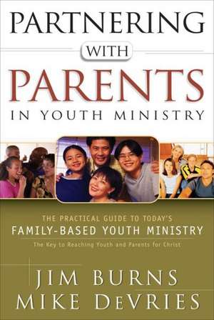 Partnering with Parents in Youth Ministry: The Practical Guide to Today's Family-Based Youth Ministry de Jim Burns