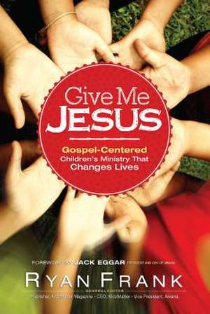 e Me Jesus Gospel–Centered Children′s Ministry tha t Changes Lives de Giv Frank