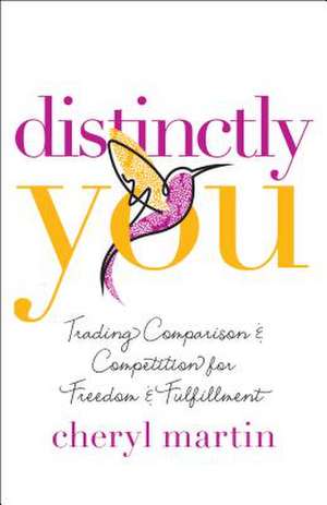 Distinctly You: Trading Comparison and Competition for Freedom and Fulfillment de Cheryl Martin