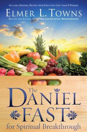 The Daniel Fast for Spiritual Breakthrough de Elmer L. Towns