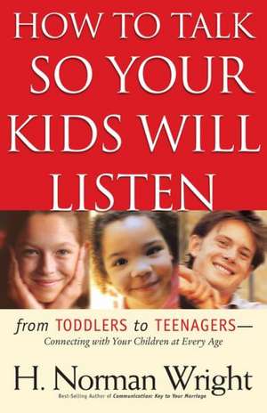 How to Talk So Your Kids Will Listen de H. Norman Wright