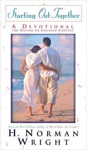 Starting Out Together – A Devotional for Dating or Engaged Couples de H. Norman Wright