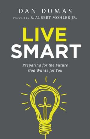 Live Smart – Preparing for the Future God Wants for You de Dan Dumas