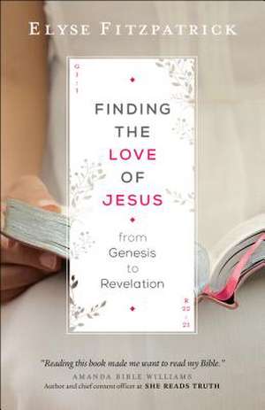 Finding the Love of Jesus from Genesis to Revelation de Elyse Fitzpatrick