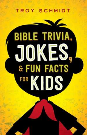 Bible Trivia, Jokes, and Fun Facts for Kids de Troy Schmidt