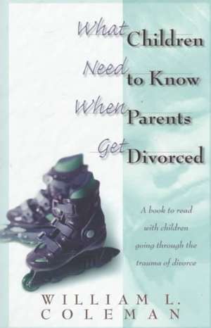 What Children Need to Know When Parents Get Divorced de William L. Coleman