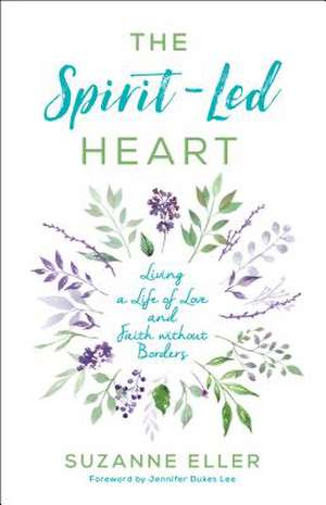 The Spirit–Led Heart – Living a Life of Love and Faith without Borders de Suzanne T Eller