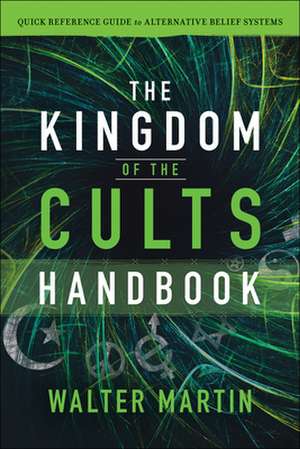 The Kingdom of the Cults Handbook – Quick Reference Guide to Alternative Belief Systems de Walter Martin