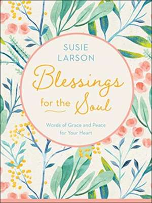 Blessings for the Soul – Words of Grace and Peace for Your Heart de Susie Larson