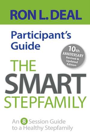 The Smart Stepfamily Participant`s Guide – An 8–Session Guide to a Healthy Stepfamily de Ron L. Deal