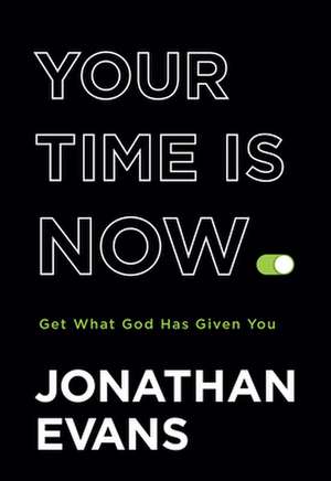 Your Time Is Now – Get What God Has Given You de Jonathan Evans