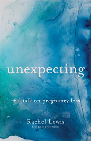 Unexpecting – Real Talk on Pregnancy Loss de Rachel Lewis