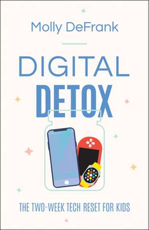 Digital Detox – The Two–Week Tech Reset for Kids de Molly Defrank