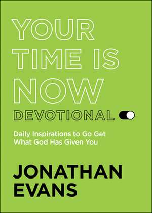 Your Time Is Now Devotional – Daily Inspirations to Go Get What God Has Given You de Jonathan Evans