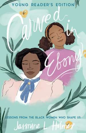 Carved in Ebony – Lessons from the Black Women Who Shape Us de Jasmine L. Holmes