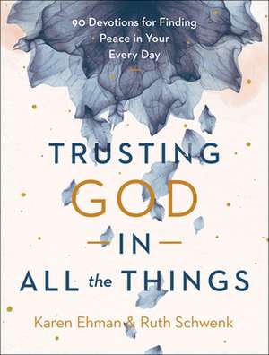 Trusting God in All the Things – 90 Devotions for Finding Peace in Your Every Day de Karen Ehman