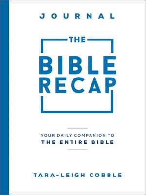 The Bible Recap Journal – Your Daily Companion to the Entire Bible de Tara–leigh Cobble