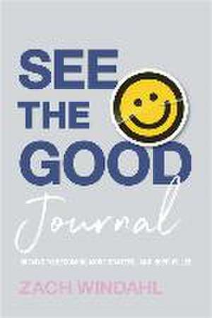 See the Good Journal – 90 Days to Becoming More Grateful and Hope–Filled de Zach Windahl