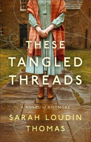 These Tangled Threads – A Novel of Biltmore de Sarah Loudin Thomas