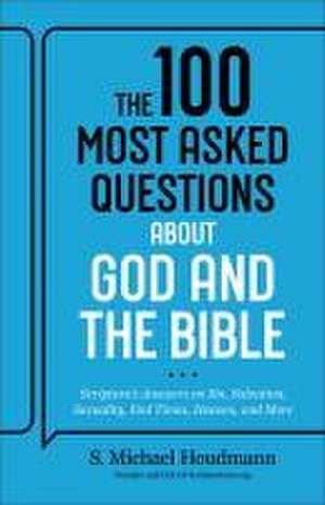 The 100 Most Asked Questions about God and the B – Scripture`s Answers on Sin, Salvation, Sexuality, End Times, Heaven, and More de S. Michael Houdmann