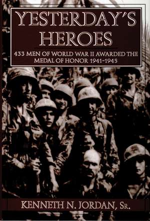 Yesterday's Heroes: 433 Men of World War II Awarded the Medal of Honor 1941-1945 de Kenneth N. Jordan