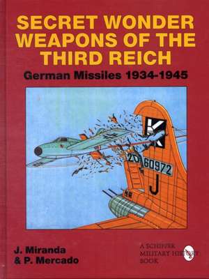 Secret Wonder Weapons of the Third Reich: German Missiles 1934-1945 de Justo Miranda