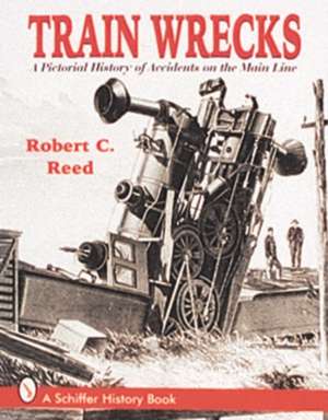 Train Wrecks: A Pictorial History of Accidents on the Main Line de Robert Creed