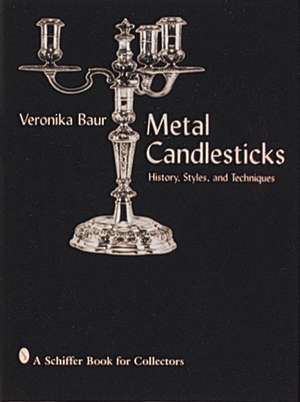 Metal Candlesticks: History, Styles and Techniques de Veronika Baur