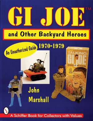 GI Joe and Other Backyard Heroes 1970-1979: An Unauthorized Guide de John Marshall