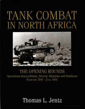 Tank Combat in North Africa: The Opening Rounds Operations Sonnenblume, Brevity, Skorpion and Battleaxe de Thomas L. Jentz