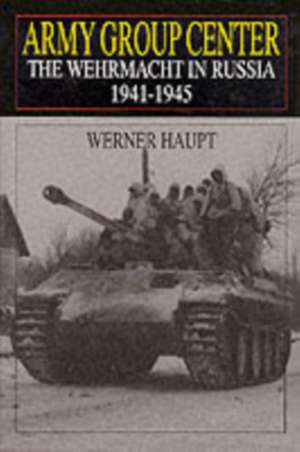 Army Group Center: The Wehrmacht in Russia 1941-1945 de Werner Haupt