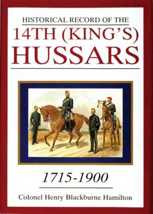 Historical Record of the 14th (King's) Hussars: 1715-1900 de Col. Henry Blackburne Hamilton