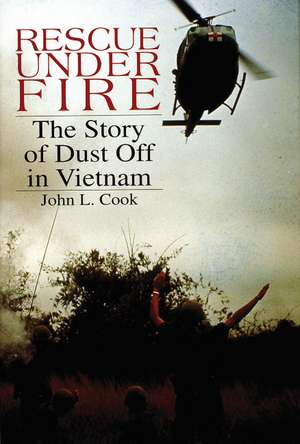 Rescue Under Fire: The Story of DUST OFF in Vietnam de John L. Cook