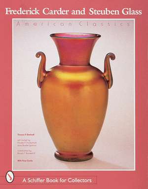 Frederick Carder and Steuben Glass: American Classics de Thomas P. Dimitroff