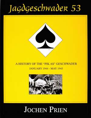 Jagdeschwader 53: A History of the Pik As Geschwader Volume 3: January 1944 - May 1945 de Jochen Prien