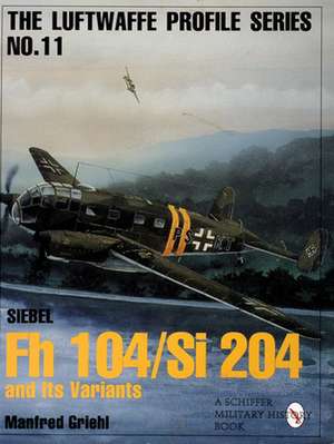 Luftwaffe Profile Series No.11: Siebel Fh 104/Si 204 and Its Variants de Manfred Griehl