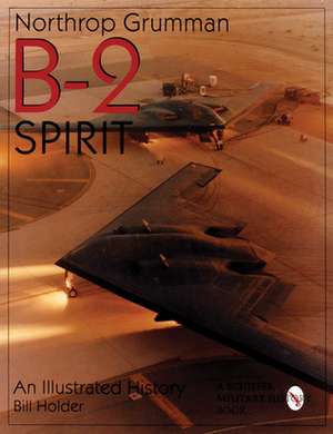 Northrop Grumman B-2 Spirit: An Illustrated History de Bill Holder