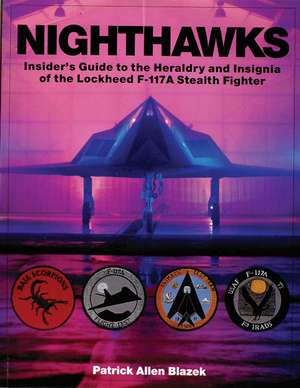 Nighthawks: Insider's Guide to the Heraldry and Insignia of the Lockheed F-117A Stealth Fighter de Patrick Allen Blazek