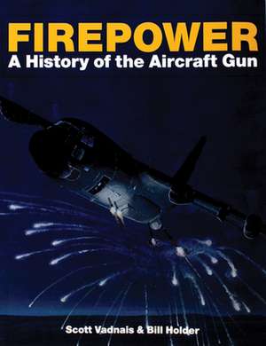 Firepower: A History of the Aircraft Gun de Scott Vadnais