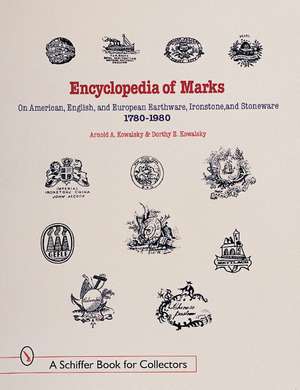 Encyclopedia of Marks on American, English, and European Earthenware, Ironstone, and Stoneware: 1780-1980: 1780-1980 de Arnold A. & Dorothy E. Kowalsky