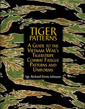 Tiger Patterns: A Guide to the Vietnam War's Tigerstripe Combat Fatigue Patterns and Uniforms de Richard Denis Johnson