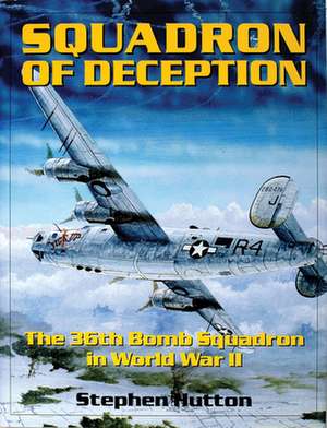 Squadron of Deception: The 36th Bomb Squadron in World War II de Stephen M. Hutton