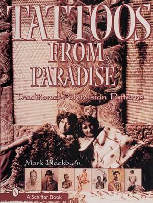 Tattoos from Paradise: Traditional Polynesian Patterns de Mark Blackburn