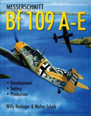 Messerschmitt Bf 109 A-E: Development/Testing/Production de Willy Radinger