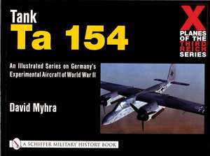 X Planes of the Third Reich - An Illustrated Series on Germany's Experimental Aircraft of World War II: Tank Ta 154 de David Myhra