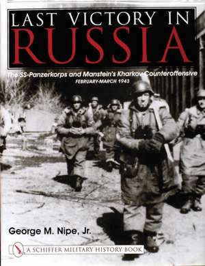 Last Victory in Russia: The SS-Panzerkorps and Manstein's Kharkov Counteroffensive - February-March 1943 de George M. Nipe, Jr.