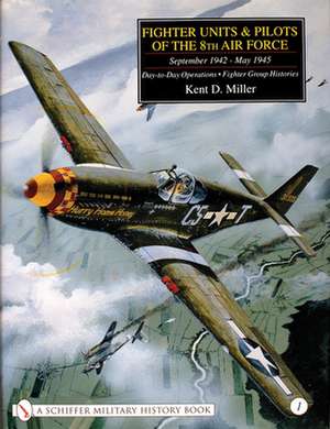 Fighter Units & Pilots of the 8th Air Force September 1942 - May 1945: Volume 1 Day-to-Day Operations - Fighter Group Histories de Kent D. Miller